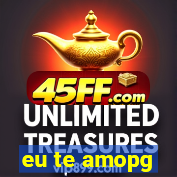 eu te amopg